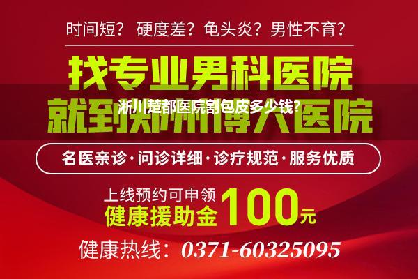 淅川楚都医院割包皮多少钱?