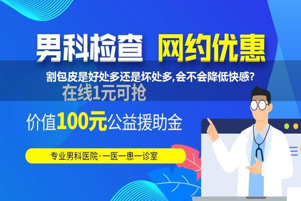 割包皮是好处多还是坏处多,会不会降低快感?